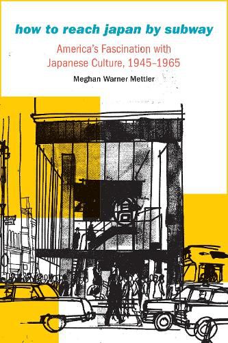 How to Reach Japan by Subway: America's Fascination with Japanese Culture, 1945-1965