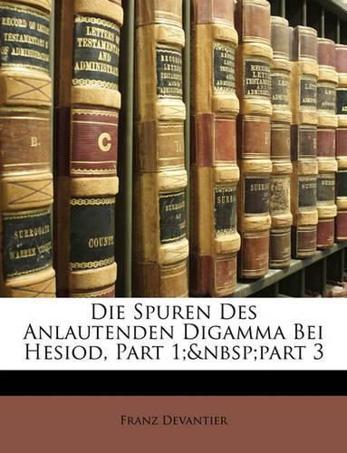 Cover image for Die Spuren Des Anlautenden Digamma Bei Hesiod, Part 1; Part 3