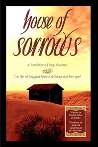 Cover image for House of Sorrows: A Translation of Bayt al-Ahzan: The life of Sayyida Fatima al-Zahra and her grief