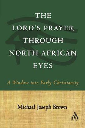 Cover image for The Lord's Prayer through North African Eyes: A Window into Early Christianity