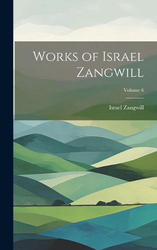 Cover image for Works of Israel Zangwill; Volume 6