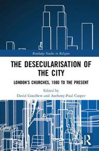 Cover image for The Desecularisation of the City: London's Churches, 1980 to the Present