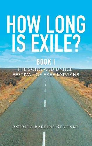 Cover image for How Long Is Exile?: BOOK I: The Song and Dance Festival of Free Latvians