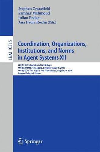 Cover image for Coordination, Organizations, Institutions, and Norms in Agent Systems XII: COIN 2016 International Workshops, COIN@AAMAS, Singapore, Singapore, May 9, 2016, COIN@ECAI, The Hague, The Netherlands, August 30, 2016, Revised Selected Papers