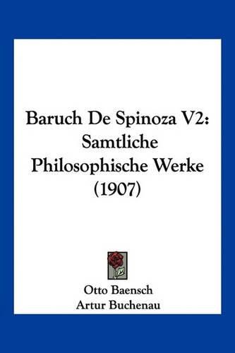 Baruch de Spinoza V2: Samtliche Philosophische Werke (1907)