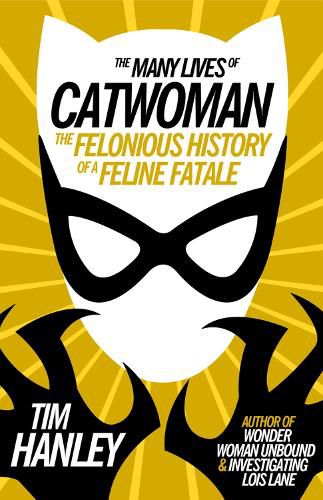 Cover image for The Many Lives of Catwoman: The Felonious History of a Feline Fatale