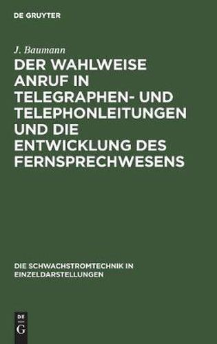 Cover image for Der Wahlweise Anruf in Telegraphen- Und Telephonleitungen Und Die Entwicklung Des Fernsprechwesens