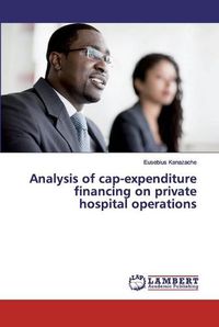 Cover image for Analysis of cap-expenditure financing on private hospital operations