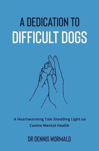 Cover image for A Dedication To Difficult Dogs