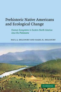 Cover image for Prehistoric Native Americans and Ecological Change: Human Ecosystems in Eastern North America since the Pleistocene