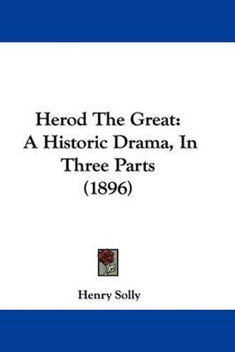 Cover image for Herod the Great: A Historic Drama, in Three Parts (1896)