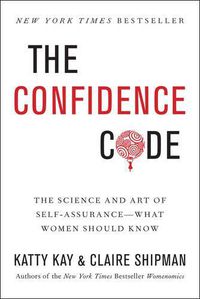 Cover image for The Confidence Code: The Science and Art of Self-Assurance---What Women Should Know