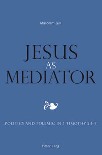 Cover image for Jesus as Mediator: Politics and Polemic in 1 Timothy 2:1-7