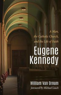 Cover image for Eugene Kennedy: A Man, the Catholic Church, and the Life of Faith