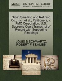 Cover image for Sitkin Smelting and Refining Co., Inc., et al., Petitioners, V. Fmc Corporation. U.S. Supreme Court Transcript of Record with Supporting Pleadings