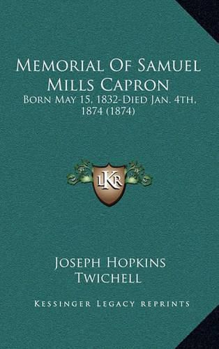 Memorial of Samuel Mills Capron: Born May 15, 1832-Died Jan. 4th, 1874 (1874)