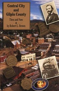 Cover image for Central City and Gilpin County: Then and Now