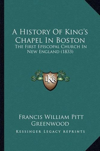 Cover image for A History of King's Chapel in Boston: The First Episcopal Church in New England (1833)