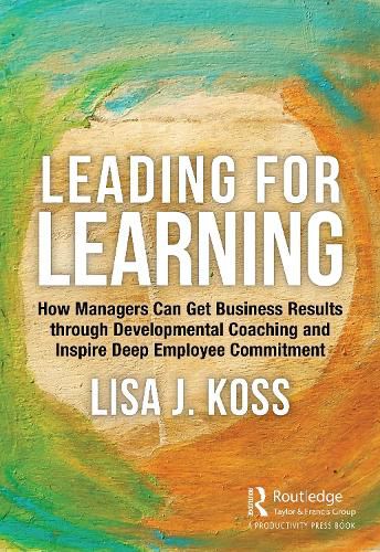 Cover image for Leading for Learning: How Managers Can Get Business Results through Developmental Coaching  and Inspire Deep Employee Commitment