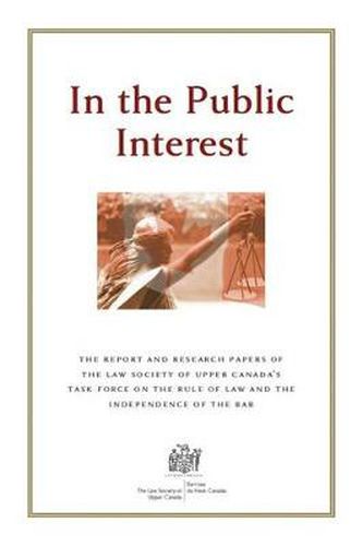 Cover image for In the Public Interest: The Report and Research Papers of the Law Society of Upper Canada's Task Force on the Rule of Law and the Independence of the Bar