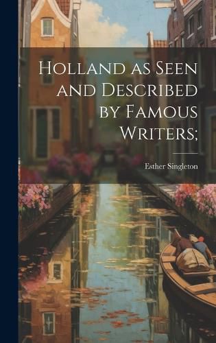 Cover image for Holland as Seen and Described by Famous Writers;