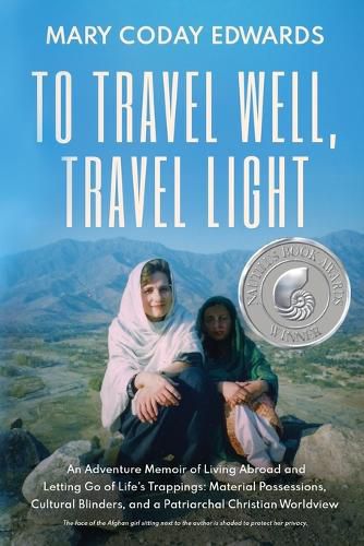 Cover image for To Travel Well, Travel Light: An Adventure Memoir of Living Abroad and Letting Go of Life's Trappings: Material Possessions, Cultural Blinders, and a Patriarchal Christian Worldview