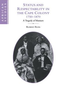 Cover image for Status and Respectability in the Cape Colony, 1750-1870: A Tragedy of Manners