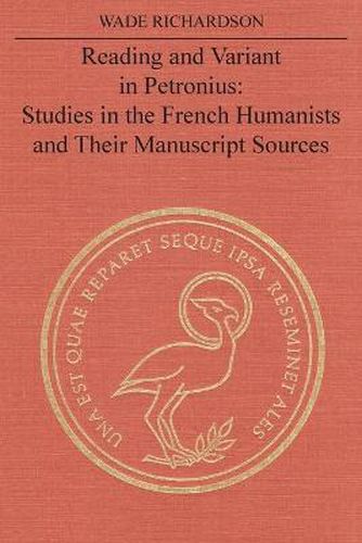 Reading and Variant in Petronius: Studies in the French Humanists and their Manuscript Sources