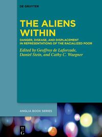 Cover image for The Aliens Within: Danger, Disease, and Displacement in Representations of the Racialized Poor