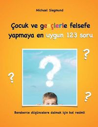 Cover image for Cocuk ve genclerle felsefe yapmaya en uygun 123 soru: Beraberce dusuncelere dalmak icin bol resimli