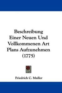 Cover image for Beschreibung Einer Neuen Und Vollkommenen Art Plans Aufzunehmen (1775)