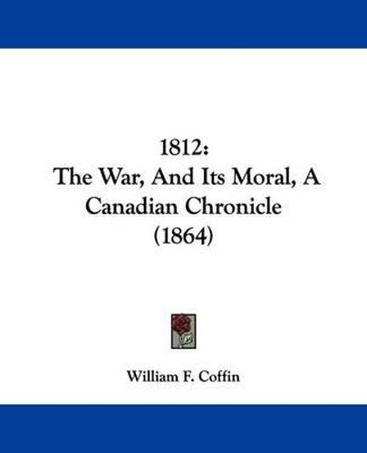 1812: The War, And Its Moral, A Canadian Chronicle (1864)