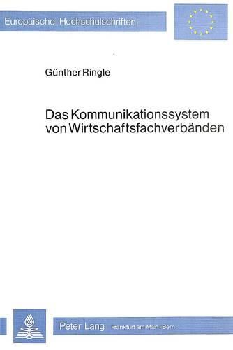 Cover image for Das Kommunikationssystem Von Wirtschaftsfachverbaenden: Systemanalyse Und Konzeption Eines Zweckmaessigen Innerverbandlichen Kommunikationssystems