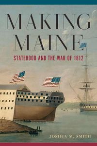 Cover image for Making Maine: Statehood and the War of 1812