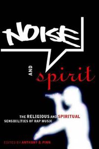 Cover image for Noise and Spirit: The Religious and Spiritual Sensibilities of Rap Music