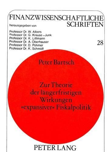 Cover image for Zur Theorie Der Laengerfristigen Wirkungen -Expansiver- Fiskalpolitik: Eine Dynamische Analyse Unter Besonderer Beruecksichtigung Der Staatlichen Budgetbeschraenkung Und Ausgewaehlter Moeglichkeiten Der Oeffentlichen Defizitfinanzierung