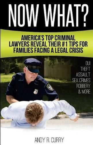 Cover image for Now What?: America's Top Criminal Lawyers Reveal Their #1 Tips For Families Facing A Legal Crisis