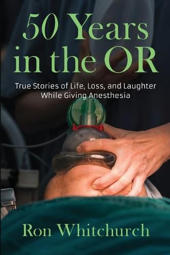Cover image for 50 Years in the OR: True Stories of Life, Loss, and Laughter While Giving Anesthesia
