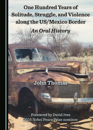 Cover image for One Hundred Years of Solitude, Struggle, and Violence along the US/Mexico Border: An Oral History