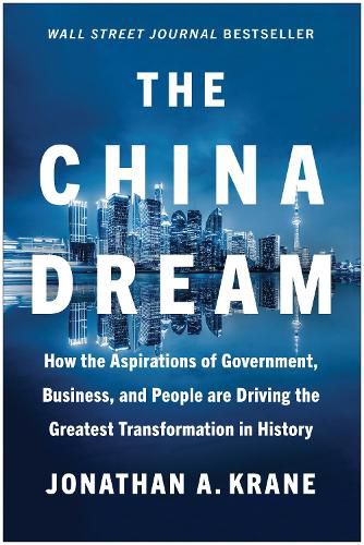 Cover image for The China Dream: How the Aspirations of Government, Business, and People are Driving the Greatest  Transformation in History