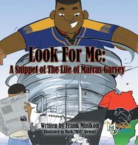 Cover image for Look For Me: A Snippet of The Life of Marcus Garvey