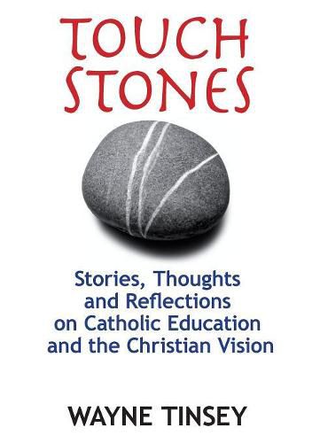 Cover image for Touchstones: Stories, Thoughts and Reflections on Catholic Education and the Christian Vision