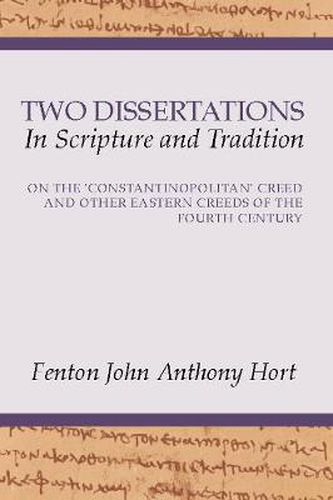 Cover image for Two Dissertations in Scripture and Tradition: On the Constantinopolitan Creed and Other Eastern Creeds of the Fourth C