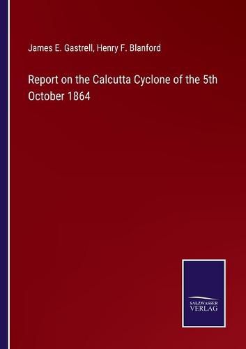 Cover image for Report on the Calcutta Cyclone of the 5th October 1864