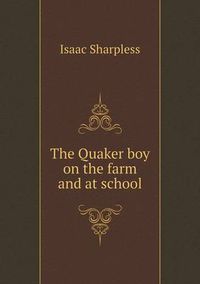 Cover image for The Quaker boy on the farm and at school