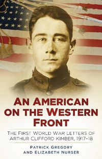 Cover image for An American on the Western Front: The First World War Letters of Arthur Clifford Kimber, 1917-18