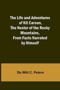 Cover image for The Life and Adventures of Kit Carson, the Nestor of the Rocky Mountains, from Facts Narrated by Himself