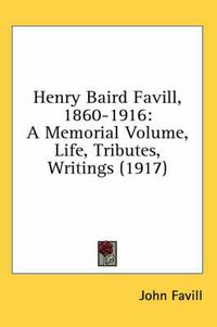 Cover image for Henry Baird Favill, 1860-1916: A Memorial Volume, Life, Tributes, Writings (1917)