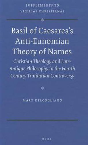 Cover image for Basil of Caesarea's Anti-Eunomian Theory of Names: Christian Theology and Late-Antique Philosophy in the Fourth Century Trinitarian Controversy