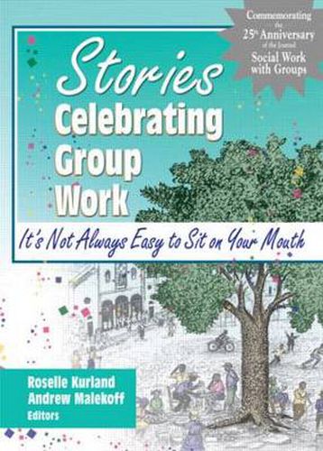 Cover image for Stories Celebrating Group Work: It's Not Always Easy to Sit on Your Mouth: Stories Celebrating Group Work: It's Not Always Easy to Sit on Your Mouth has been co-published simultaneously as Social Work with Groups, Volume 25, Numbers 1/2 2002